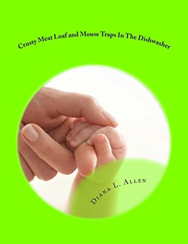Crusty Meat Loaf and Mouse Traps In The Dishwasher 55 Essays Dealing With God, Life, Marriage, and Motherhood