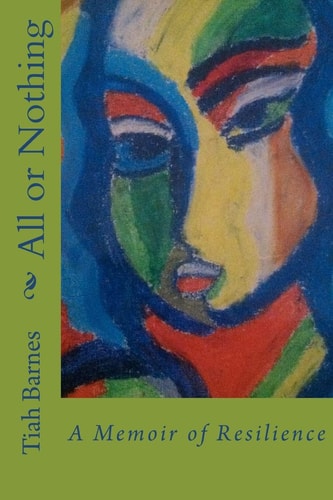 All Or Nothing A Memoir of Resilience