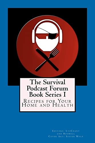 The Survival Podcast Forum Book Series I Recipes for Your Home and Health