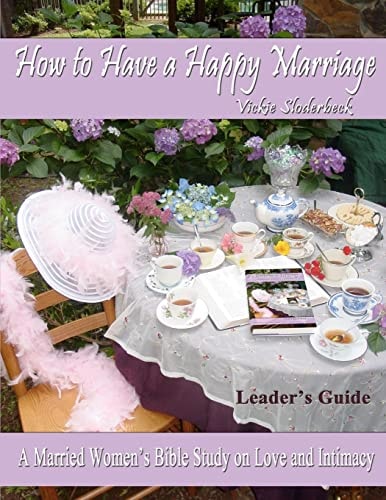 How to Have a Happy Marriage A Married Women's Bible Study on Love and Intimacy