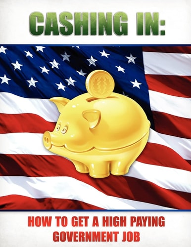 Cashing In How to Get A High Paying Government Job