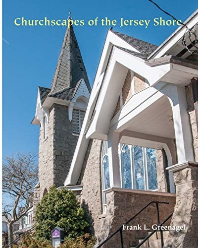 Churchscapes of the Jersey Shore The Religious Architecture of Monmouth, Ocean, Atlantic and Cape May in the Eighteenth and Nineteenth Centuries