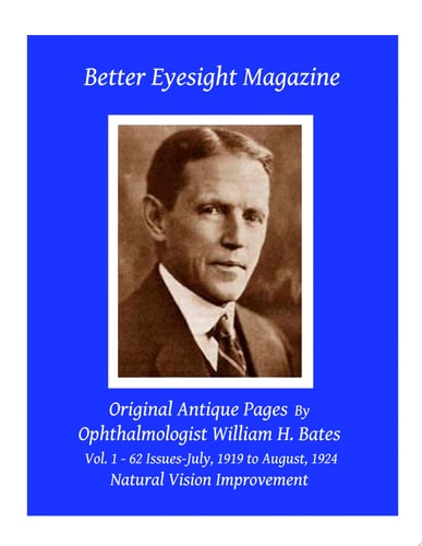 Better Eyesight Magazine - Original Antique Pages By Ophthalmologist William H. Bates - Vol. 1 - 62 Issues - July, 1919 to August, 1924 Natural Vision Improvement