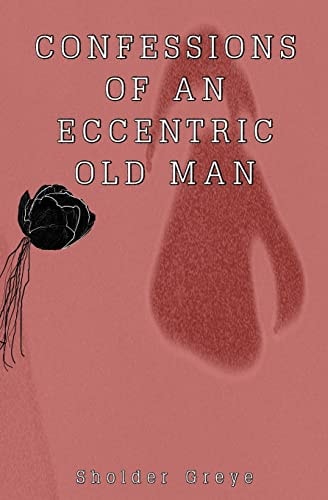 Confessions of an Eccentric Old Man