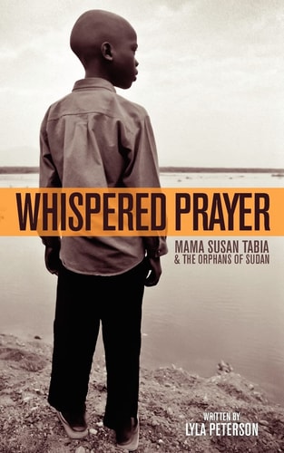 Whispered Prayer Mama Susan Tabia and the Orphans of Sudan
