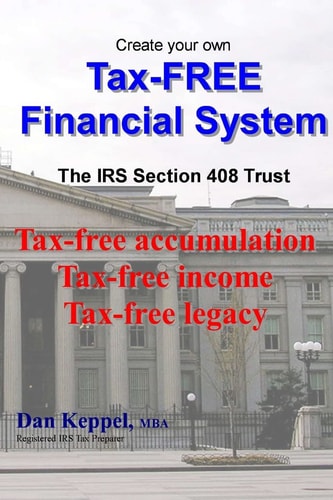 Create Your Own Tax-FREE Financial System The IRS § 408 Trust: Tax-free Accumulation Tax-free Income Tax-free Legacy