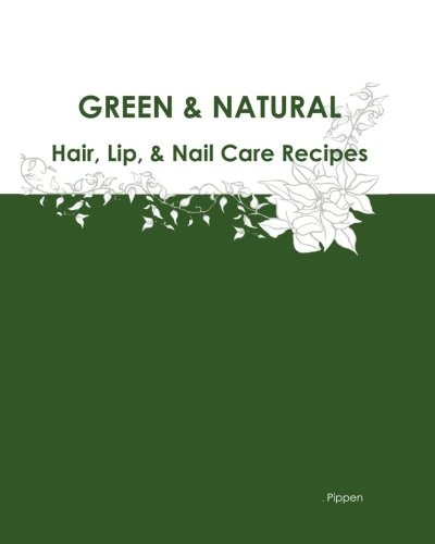 Green and Natural Hair, Lip, and Nail Care Recipes