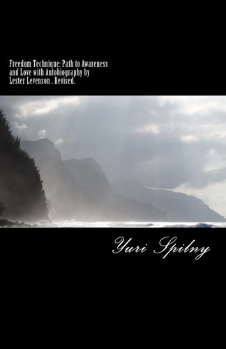 Freedom Technique - Path to Awareness and Love with Autobiography by Lester Levenson