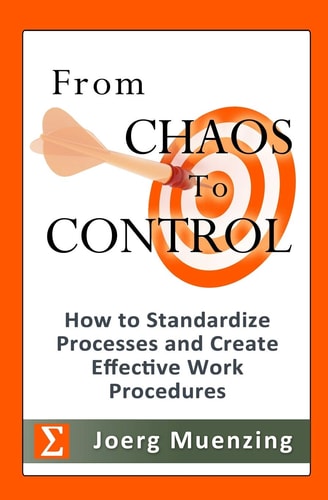 From Chaos to Control How to Standardize Processes and Create Effective Work Procedures