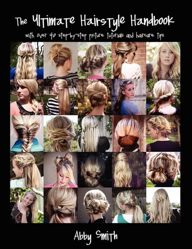 The Ultimate Hairstyle Handbook With Over 40 Step-by-step Picture Tutorials and Haircare Tips