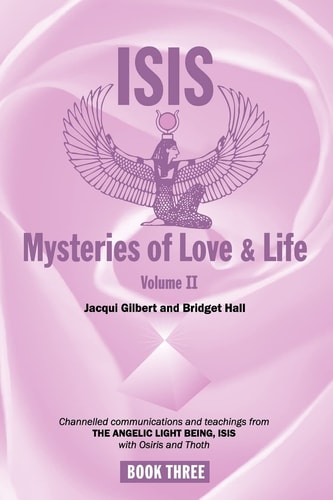 Isis Mysteries of Love and Life Volume II Channelled Communications and Teachings from the Angelic Light Being, Isis with Osiris and Thoth
