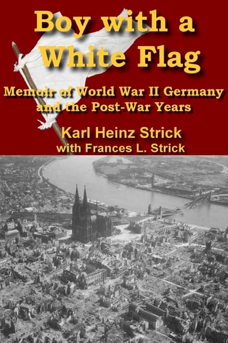 Boy with a White Flag Memoir of WWII Germany and the Post-War Years