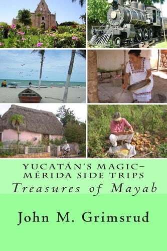 Yucatán's Magic-Mérida Side Trips Treasures of Mayab
