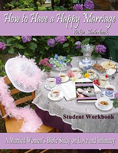 How to Have a Happy Marriage A Married Women's Bible Study on Love and Intimacy
