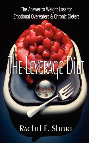 The Leverage Diet The Answer to Weight Loss for Emotional Overeaters and Chronic Dieters