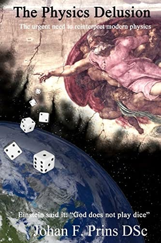 The Physics Delusion The Urgent Need to Reinterpret Modern Physics