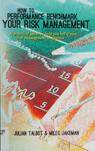 How to Performance Benchmark Your Risk Management A Practical Guide to Help You Tell If Your Risk Management is Effective