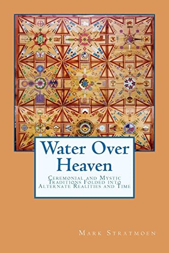 Water Over Heaven A Novel of Ceremonial and Mystic Traditions, Folded Into Alternate Realities and Time.