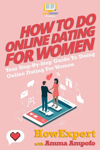 How To Do Online Dating For Women - Your Step-By-Step Guide To Online Dating For Women