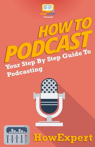 How to Podcast Your Step-by-step Guide to Podcasting