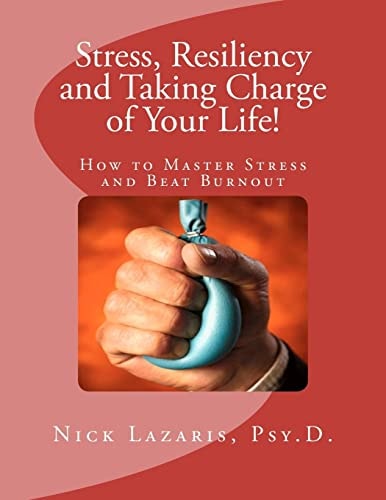 Stress, Resiliency and Taking Charge of Your Life! How to Master Stress and Beat Burnout