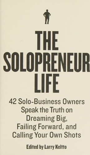 The Solopreneur Life 42 Solo-Business Owners Speak the Truth on Dreaming Big, Failing Forward, and Calling Your Own Shots