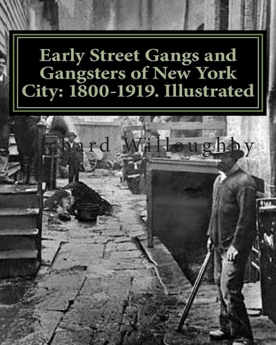 Early Street Gangs and Gangsters of New York City 1800-1919. Illustrated