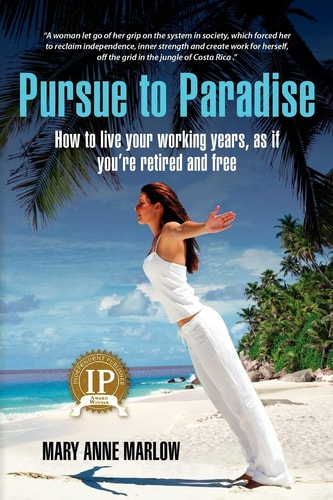 Pursue to Paradise How to Live Your Working Years, as If You're Retired and Free