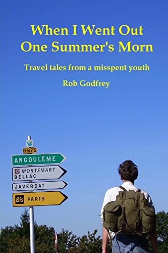 When I Went Out One Summer's Morn Travel Tales from a Misspent Youth