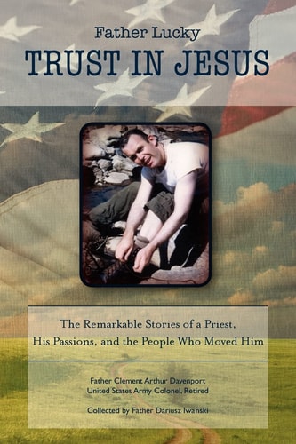 Father Lucky: Trust in Jesus The Remarkable Stories of a Priest, His Passions, and the People Who Moved Him