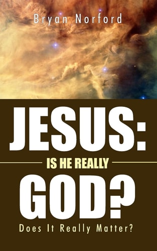 Jesus: Is He Really God? Does It Really Matter?