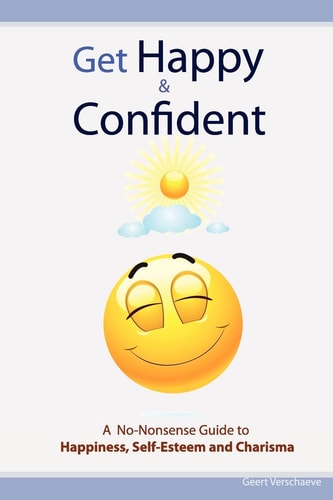 Get Happy and Confident A No-Nonsense Guide to Happiness, Self-Esteem and Charisma