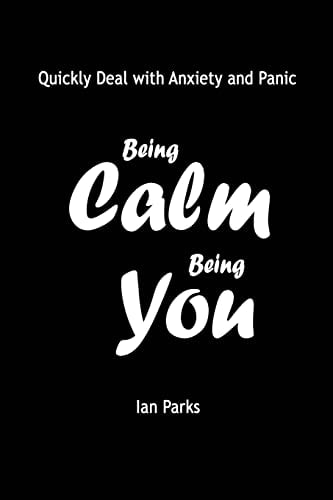 Being Calm Being You Quickly Deal with Panic and Anxiety