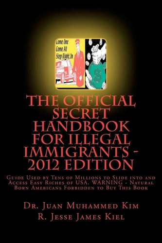 The Official Secret Handbook for Illegal Immigrants - 2012 Edition Guide Book Successfully Used by Tens of Millions of Illegal Immigrants