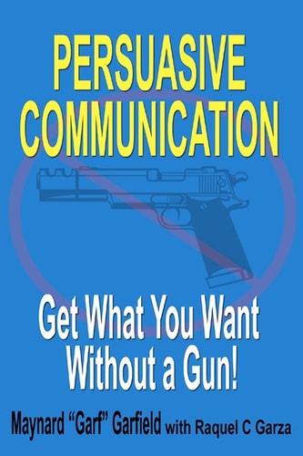 Persuasive Communication Get What You Want Without a Gun!