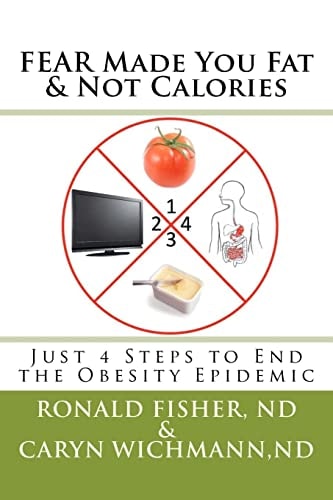 FEAR Made You Fat and Not Calories Just 4 Steps to End the Obesity Epidemic
