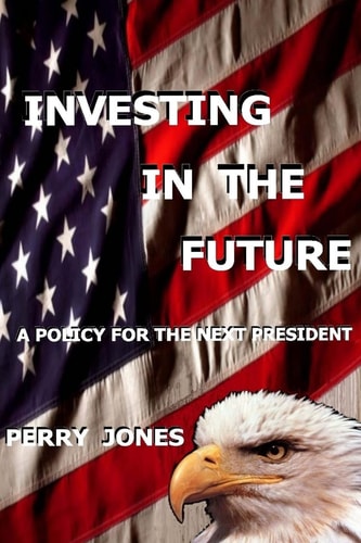 Investing In The Future A Policy For the Next President