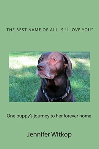 The Best Name of All Is I Love You One Puppy's Journey to Her Forever Home