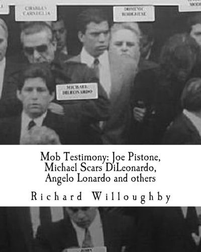 Mob Testimony Joe Pistone, Michael Scars DiLeonardo, Angelo Lonardo and Others: The Court Testimony of FBI New York Undercover Agent Joe Pistone, Gambino Family Mobster Michael DiLeonardo, Cleveland Mob Boss Angelo Lonardo, Chicago Mob Cop Michael Corbitt