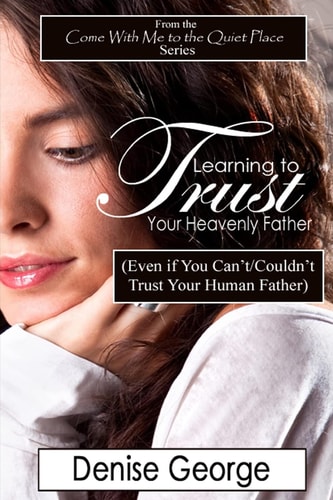 Learning to Trust Your Heavenly Father (Even If You Can't/Couldn't Trust Your Human Father)