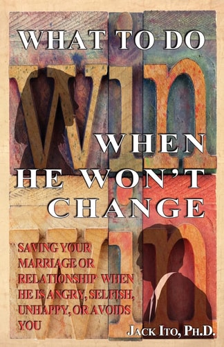What to Do When He Won't Change Saving Your Marriage When He Is Angry, Selfish, Unhappy, Or Avoids You