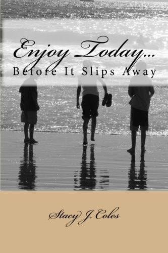 Enjoy Today... Before It Slips Away