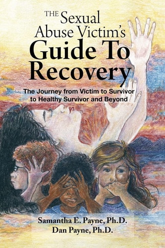 The Sexual Abuse Victim's Guide To Recovery The Journey from Victim to Survivor to Healthy Survivor and Beyond