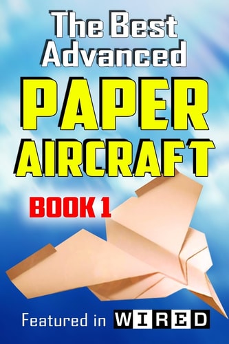 The Best Advanced Paper Aircraft Book 1 Long Distance Gliders, Performance Paper Airplanes, and Gliders with Landing Gear