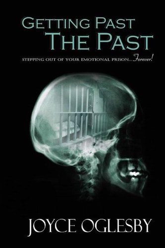 Getting Past the Past Stepping Out of Your Emotional Prison ... Forever