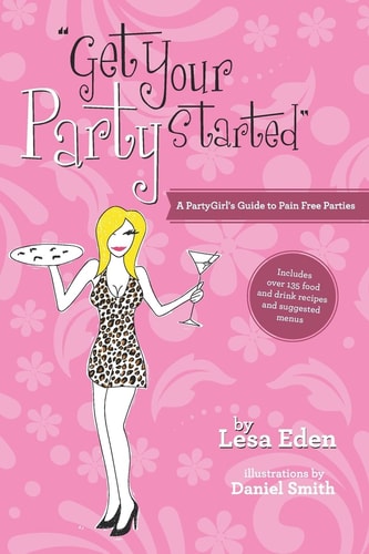 Get Your Party Started A PartyGirl's Guide to Pain Free Parties