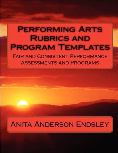 Performing Arts Rubrics and Program Templates Fair and Consistent Performance Assessments and Programs