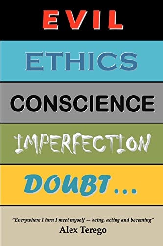Evil, Ethics, Conscience, Imperfection, Doubt "Everywhere I Turn I Meet Myself--being, Acting and Becoming