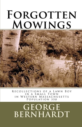 Forgotten Mowings Recollections of a Lawn Boy in a Small Town in Western Massachusetts, Population 350