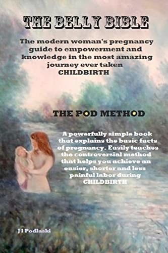 The Belly Bible Learn the Secret to Having a Shorter, Less Painful Labor Using The Pod Method